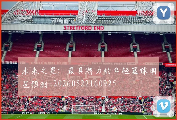 未来之星：最具潜力的年轻篮球明星预测_20260522160925