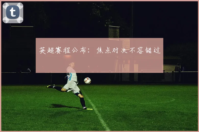 英超赛程公布:焦点对决不容错过