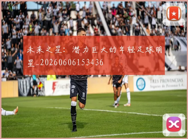 未来之星:潜力巨大的年轻足球明星_20260606153436