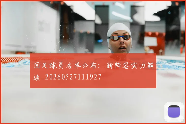 国足球员名单公布：新阵容实力解读_20260527111927